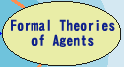 Formal Theories of Agents